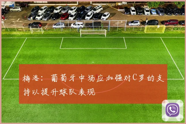 梅洛：葡萄牙中场应加强对C罗的支持以提升球队表现